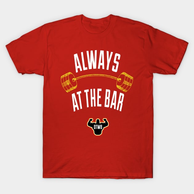 Always At The Bar T-Shirt by Do The Work Bro - DTWB